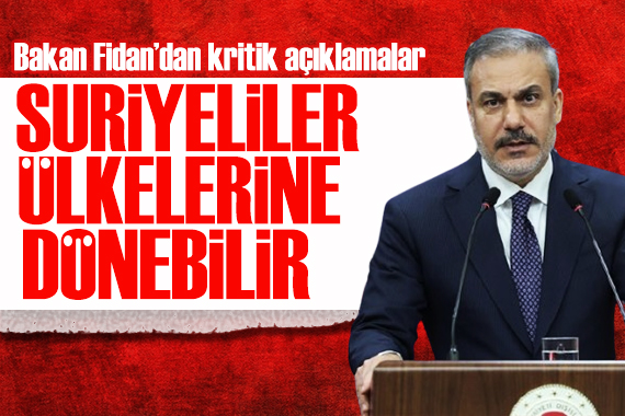 Bakan Fidan dan Suriye açıklaması: Suriyeliler artık ülkelerine dönebilir