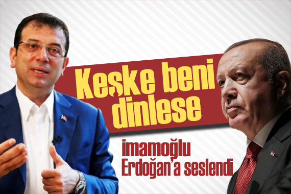 İmamoğlu Erdoğan a seslendi: Keşke beni dinlese