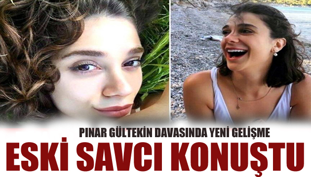 Pınar Gültekin davasında yeni gelişme! Eski savcı konuştu