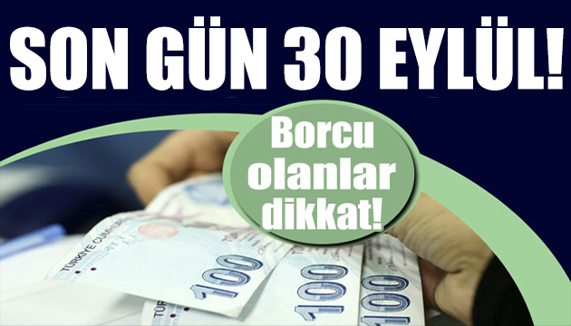 Borcu olanlar dikkat! Son gün 30 Eylül!