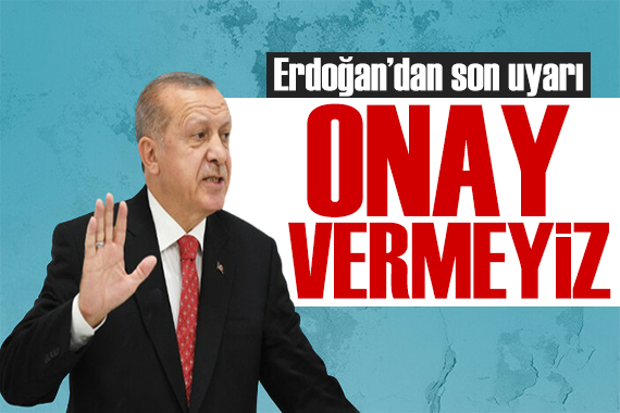 Erdoğan dan İsveç e rest: Onay veremeyiz