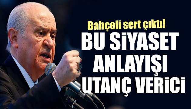 Bahçeli den sert sözler: Bu siyaset anlayışı utanç verici!