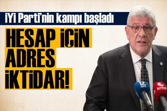 İYİ Parti nin kampı başladı: İYİ Parti nin hesaplaşacağı tek yer iktidar