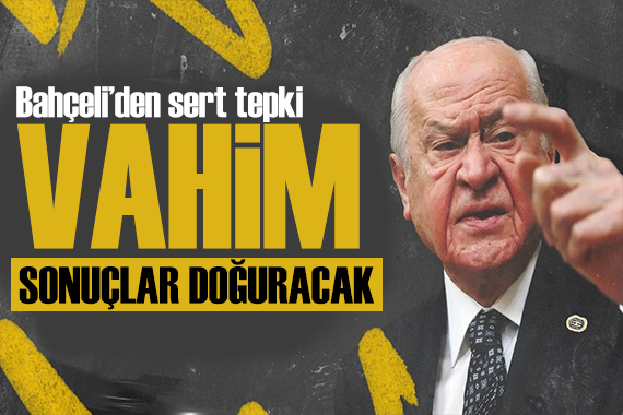 Bahçeli den çok sert açıklama: Vahim sonuçlar doğuracak!