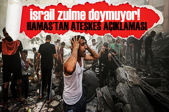 Hamas tan ateşkes açıklaması! İsrail katliama doymuyor