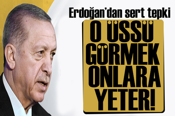 Erdoğan dan sert tepki: O üssü görmek yeter onlara!