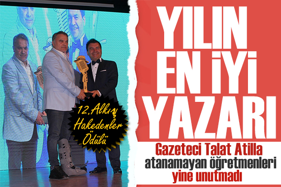 Talat Atilla ya yılın en iyi yazarı ödülü! Bir kez daha atanamayan öğretmenlerin sesi oldu