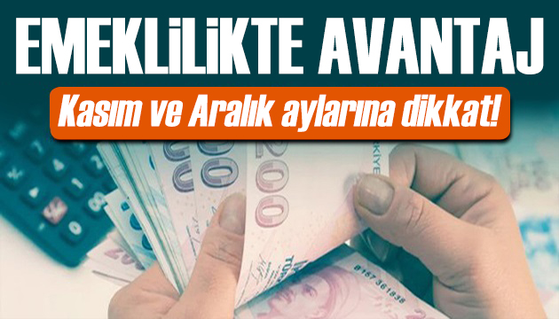 Emeklilikte kasım ve aralık aylarına dikkat!