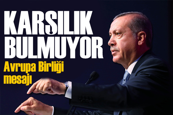 Erdoğan dan Avrupa Birliği mesajı: Üyelik adımlarımız karşılık bulamıyor