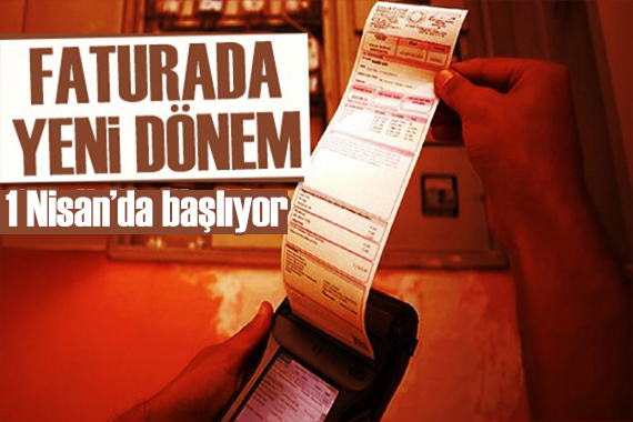 Elektrik faturalarında yeni dönem! 1 Nisan da başlıyor