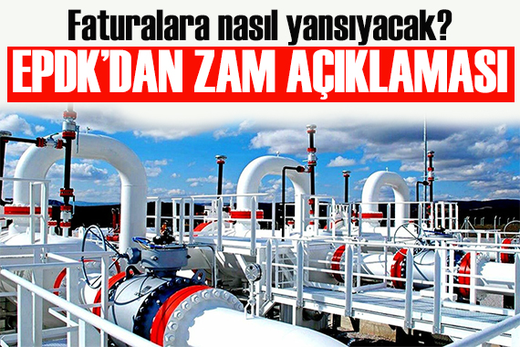 EPDK dan doğal gaz açıklaması: Zam faturaya nasıl yansıyacak?