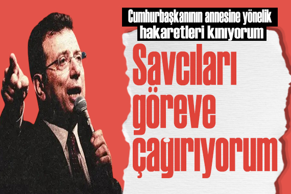 İmamoğlu ndan hakaretlere tepki: Savcıları göreve çağırıyorum