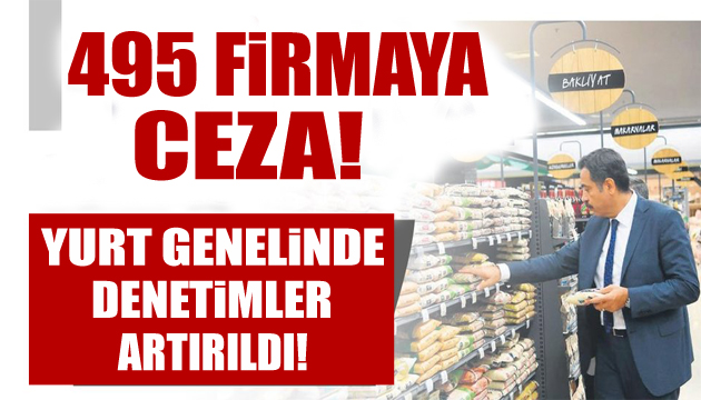 Bakanlık açıkladı: 495 firmaya ceza!