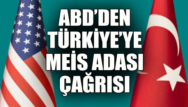 ABD’den Türkiye’ye ‘Meis Adası’ çağrısı