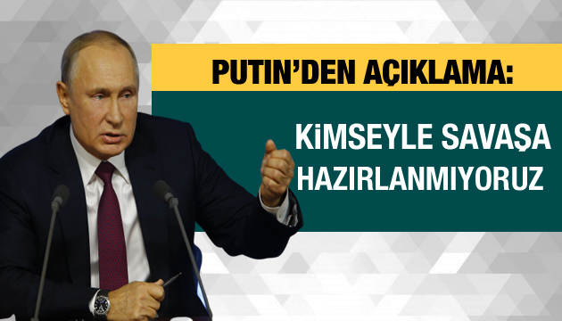 Putin: Savaşa hazırlanmıyoruz