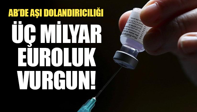 Avrupa Birliği nde 3 milyar euroluk aşı dolandırıcılığı