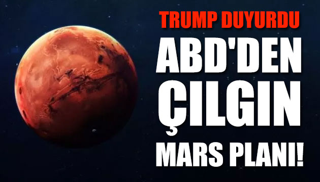 Trump duyurdu: ABD den çılgın Mars planı