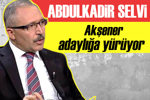 Abdulkadir Selvi yazdı: Akşener adaylığa yürüyor!