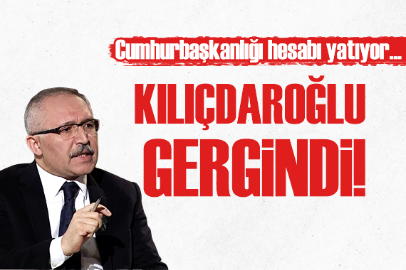 Abdulkadir Selvi: Kılıçdaroğlu gergindi