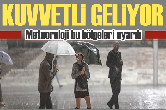 Meteoroloji bölge bölge uyardı: Kuvvetli geliyor!