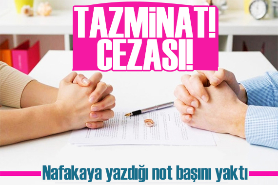 Nafakaya yazdığı not başını yaktı: Tazminat cezası!