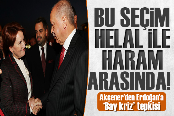 Akşener den iktidara seçim tepkisi: Helal ile haram arasında olacak!