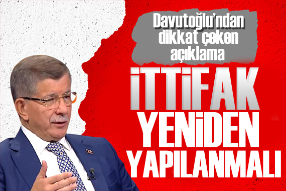 Davutoğlu: İttifak yeniden yapılandırılmalı!