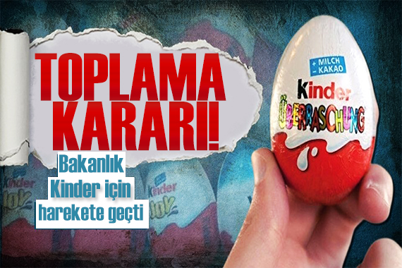 Bakanlıktan Kinder kararı: Harekete geçildi