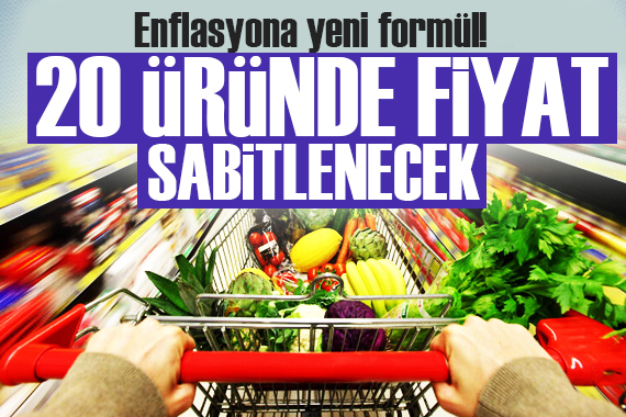 Enflasyona yeni formül! Fiyatlar sabitlenecek