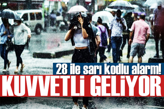 Meteoroloji den 28 ile sarı kodlu alarm!