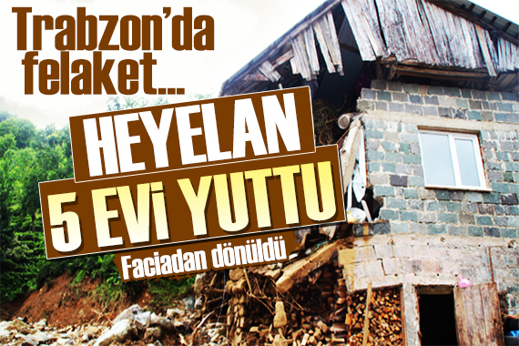 Trabzon da felaket: Heyelan evleri yuttu