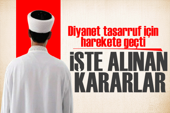 Diyanet  Tasarruf Tedbirleri  kapsamında harekete geçti: İşte alınan kararlar