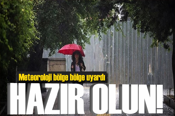 Meteoroloji bölge bölge uyardı: Kuvvetli yağış geliyor!