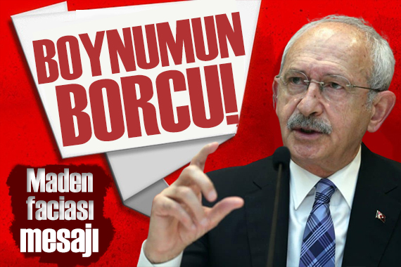 Kemal Kılıçdaroğlu: Boynumun borcu!