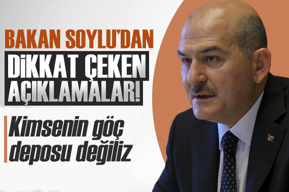 Bakan Soylu dan tepki: Kimsenin göç deposu değiliz