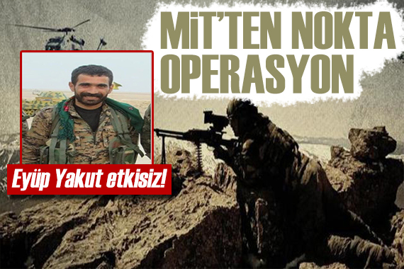 MİT ten nokta operasyon: Eyüp Yakut etkisiz hale getirildi