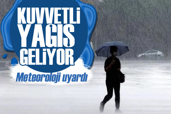 Meteoroloji den o bölgelere uyarı: Kuvvetli geliyor