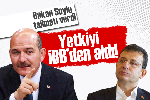 Bakan Soylu dan talimat: Yetkiyi İBB den aldı!