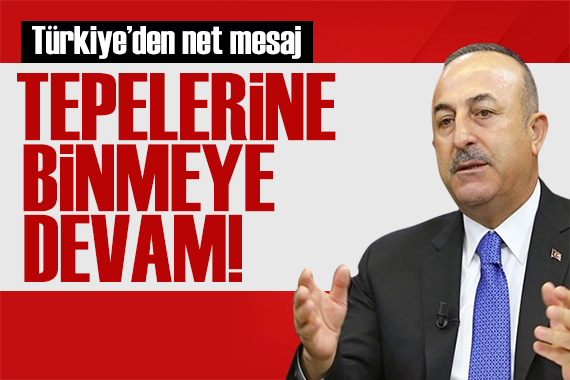 Çavuşoğlu ndan net mesaj: Geri adım atmak yok!