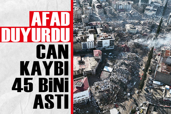 AFAD duyurdu: Depremlerde can kaybı 45 bini aştı