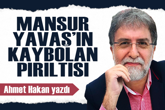 Ahmet Hakan yazdı: Mansur Yavaş ın kaybolan pırıltısı