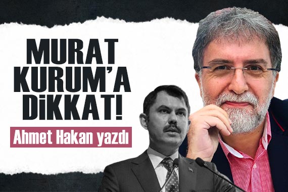 Ahmet Hakan yazdı: Murat Kurum a dikkat!