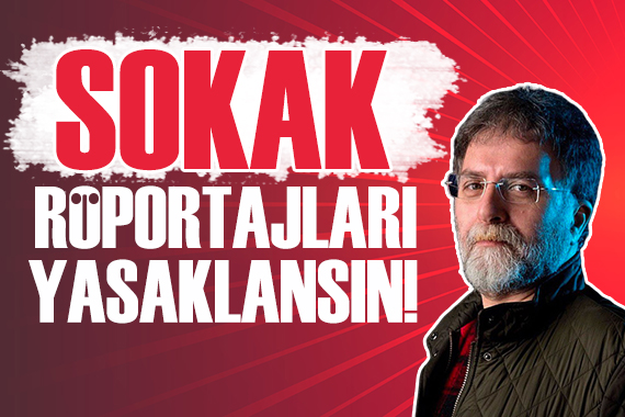 Ahmet Hakan: Sokak röportajı yasaklansın!