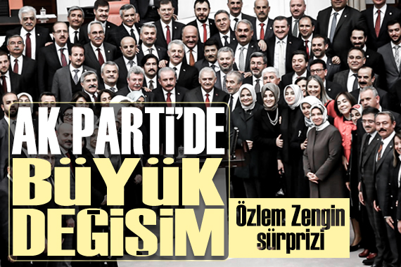 Ak Parti de vekillerin yüzde 70 i değişiyor: Özlem Zengin sürprizi