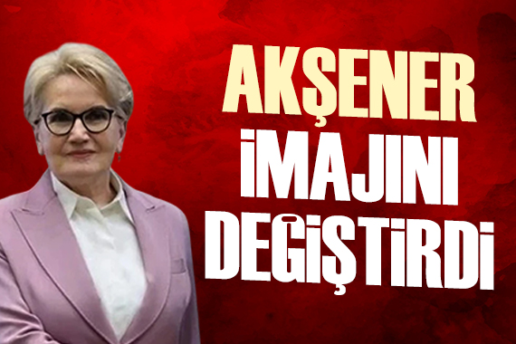 Meral Akşener imajını değiştirdi