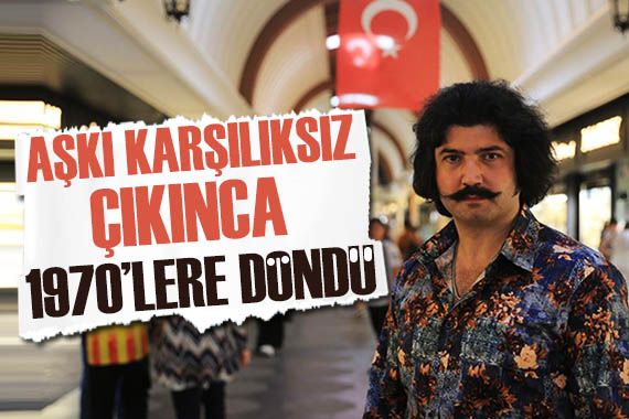 Aşkı karşılıksız çıkınca 1970 li yıllara döndü