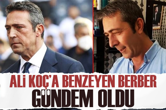 Ali Koç a benzeyen berber gündem oldu