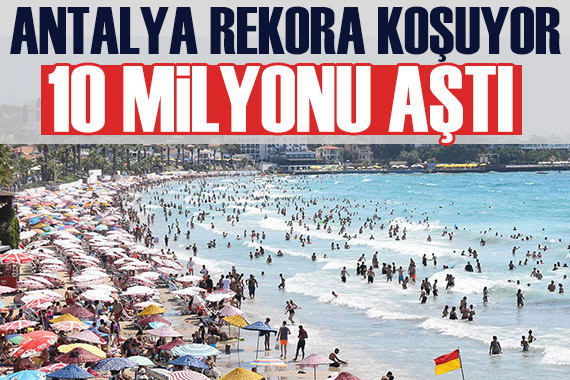 Antalya turizmde rekora koşuyor: 10 milyon...