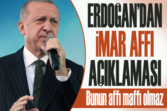 Cumhurbaşkanı Erdoğan dan  imar affı  açıklaması