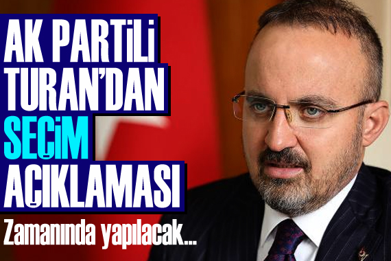 AK Partili Turan dan seçim açıklaması: Zamanında yapılacak